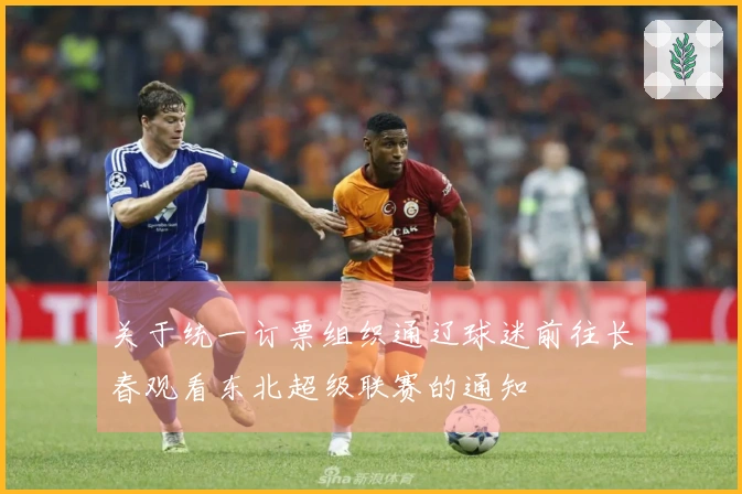 关于统一订票组织通辽球迷前往长春观看东北超级联赛的通知